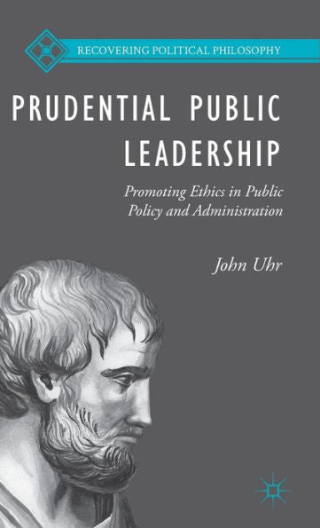 Prudential Public Leadership: Promoting Ethics In Public Policy And Administration (Recovering Political Philosophy)