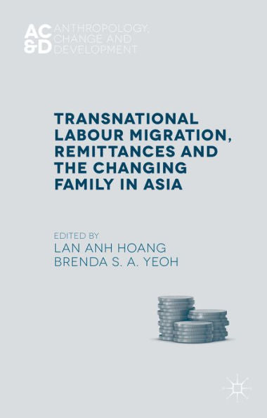 Transnational Labour Migration, Remittances And The Changing Family In Asia (Anthropology, Change, And Development)