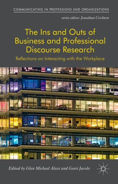 The Ins And Outs Of Business And Professional Discourse Research: Reflections On Interacting With The Workplace (Communicating In Professions And Organizations)