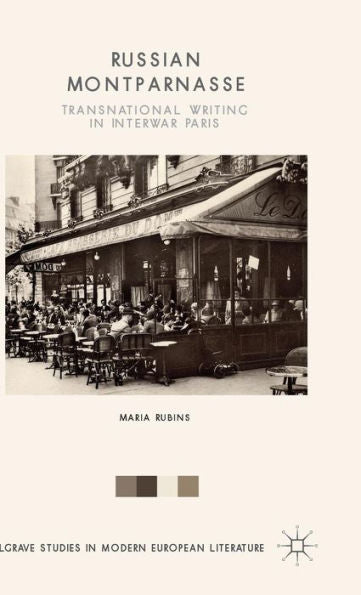 Russian Montparnasse: Transnational Writing In Interwar Paris (Palgrave Studies In Modern European Literature)