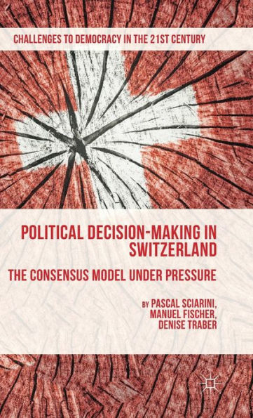 Political Decision-Making In Switzerland: The Consensus Model Under Pressure (Challenges To Democracy In The 21St Century)