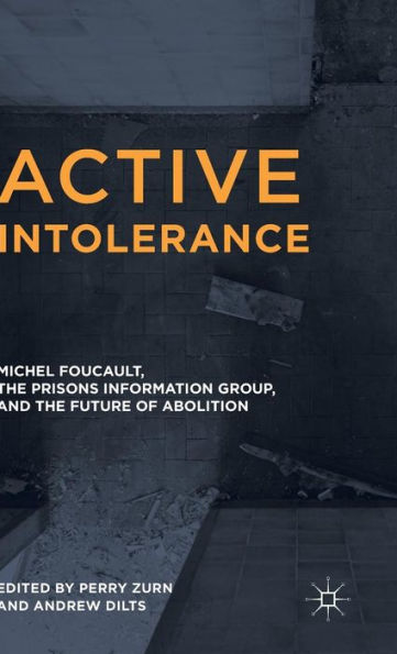Active Intolerance: Michel Foucault, The Prisons Information Group, And The Future Of Abolition