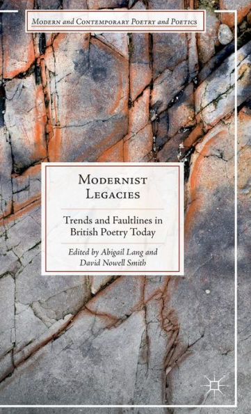 Modernist Legacies: Trends And Faultlines In British Poetry Today (Modern And Contemporary Poetry And Poetics)