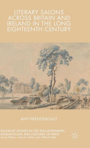 Literary Salons Across Britain And Ireland In The Long Eighteenth Century (Palgrave Studies In The Enlightenment, Romanticism And Cultures Of Print)