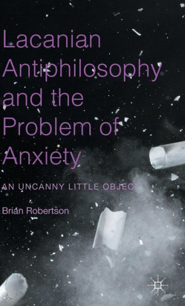 Lacanian Antiphilosophy And The Problem Of Anxiety: An Uncanny Little Object