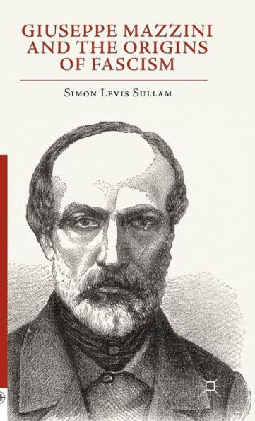 Giuseppe Mazzini And The Origins Of Fascism (Italian And Italian American Studies)