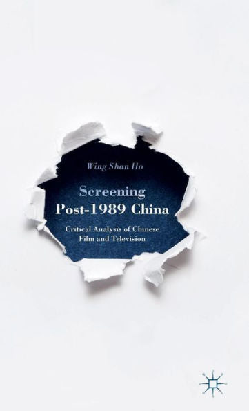 Screening Post-1989 China: Critical Analysis Of Chinese Film And Television