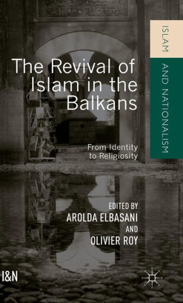 The Revival Of Islam In The Balkans: From Identity To Religiosity (Islam And Nationalism)