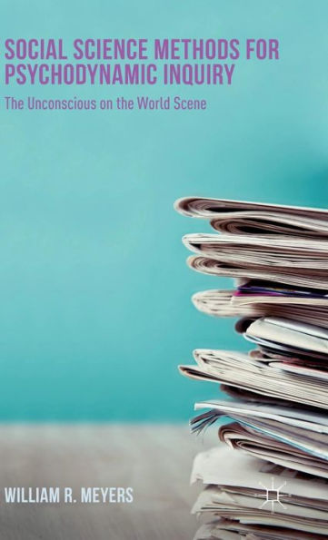 Social Science Methods For Psychodynamic Inquiry: The Unconscious On The World Scene