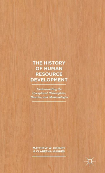 The History Of Human Resource Development: Understanding The Unexplored Philosophies, Theories, And Methodologies