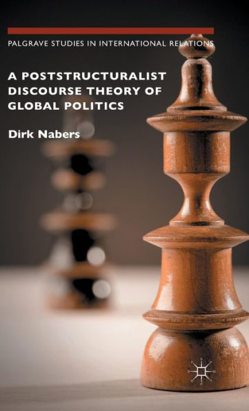 A Poststructuralist Discourse Theory Of Global Politics (Palgrave Studies In International Relations)