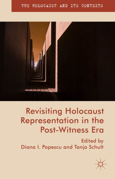 Revisiting Holocaust Representation In The Post-Witness Era (The Holocaust And Its Contexts)