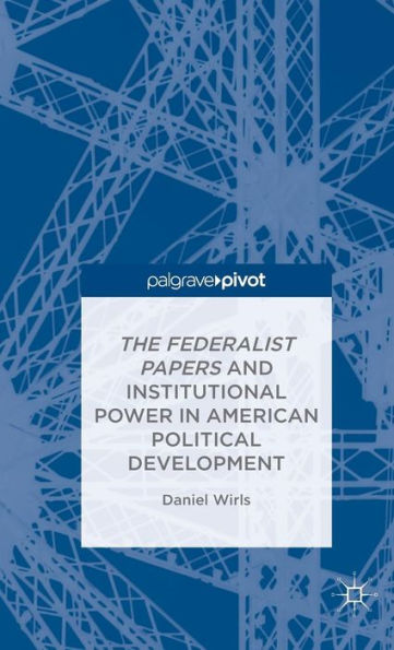 The Federalist Papers And Institutional Power In American Political Development
