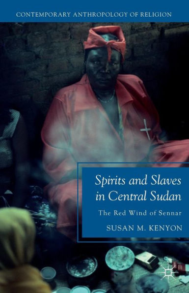 Spirits And Slaves In Central Sudan: The Red Wind Of Sennar (Contemporary Anthropology Of Religion)