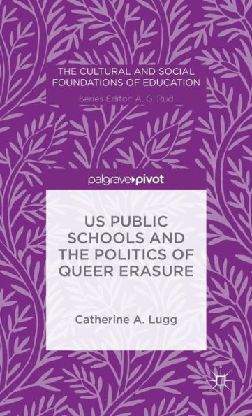 Us Public Schools And The Politics Of Queer Erasure (The Cultural And Social Foundations Of Education)