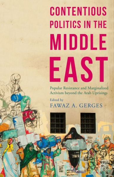 Contentious Politics In The Middle East: Popular Resistance And Marginalized Activism Beyond The Arab Uprisings (Middle East Today) - 9781137537201