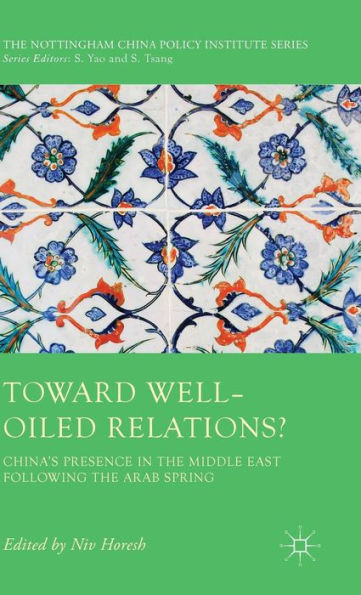Toward Well-Oiled Relations?: China’S Presence In The Middle East Following The Arab Spring (The Nottingham China Policy Institute Series)