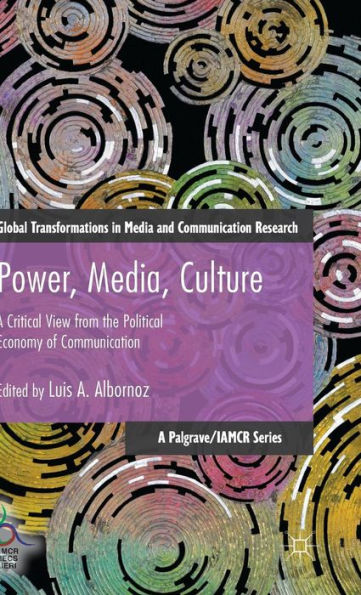 Power, Media, Culture: A Critical View From The Political Economy Of Communication (Global Transformations In Media And Communication Research - A Palgrave And Iamcr Series)