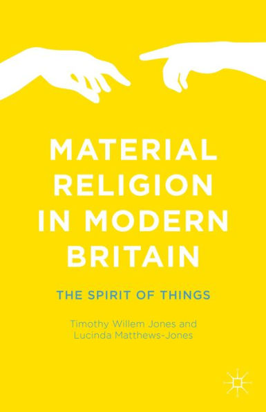 Material Religion In Modern Britain: The Spirit Of Things