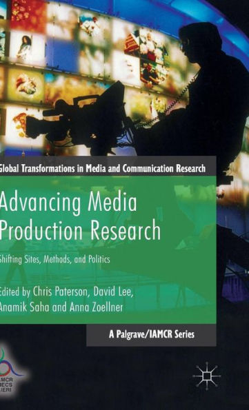 Advancing Media Production Research: Shifting Sites, Methods, And Politics (Global Transformations In Media And Communication Research - A Palgrave And Iamcr Series)