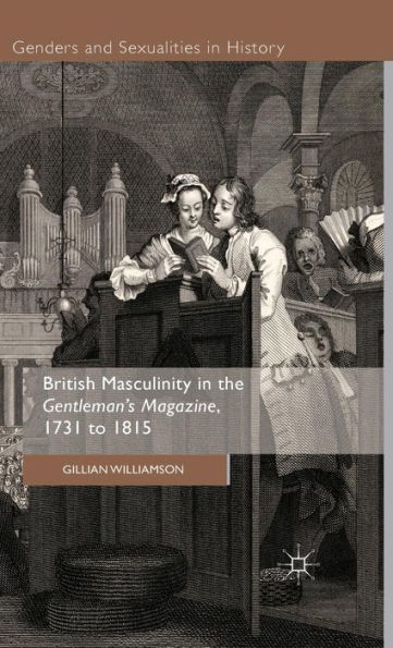 British Masculinity In The 'Gentleman’S Magazine', 1731 To 1815 (Genders And Sexualities In History)