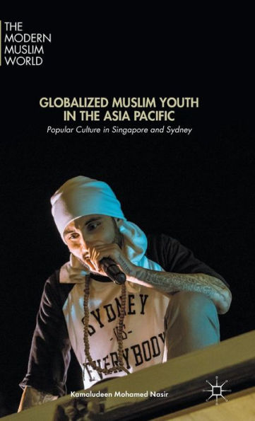 Globalized Muslim Youth In The Asia Pacific: Popular Culture In Singapore And Sydney (The Modern Muslim World)