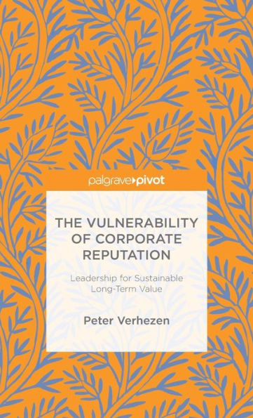 The Vulnerability Of Corporate Reputation: Leadership For Sustainable Long-Term Value