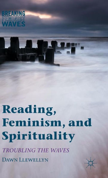 Reading, Feminism, And Spirituality: Troubling The Waves (Breaking Feminist Waves)