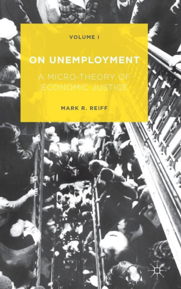 On Unemployment: A Micro-Theory Of Economic Justice: Volume 1