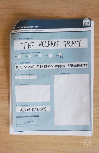 The Welfare Trait: How State Benefits Affect Personality - 9781137555281