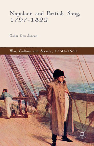 Napoleon And British Song, 1797-1822 (War, Culture And Society, 1750–1850)