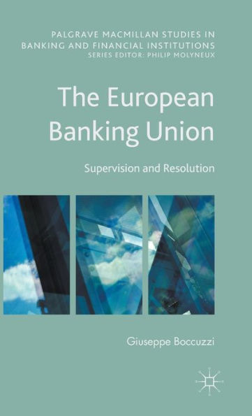 The European Banking Union: Supervision And Resolution (Palgrave Macmillan Studies In Banking And Financial Institutions)