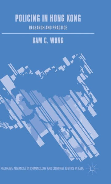 Policing In Hong Kong: Research And Practice (Palgrave Advances In Criminology And Criminal Justice In Asia)
