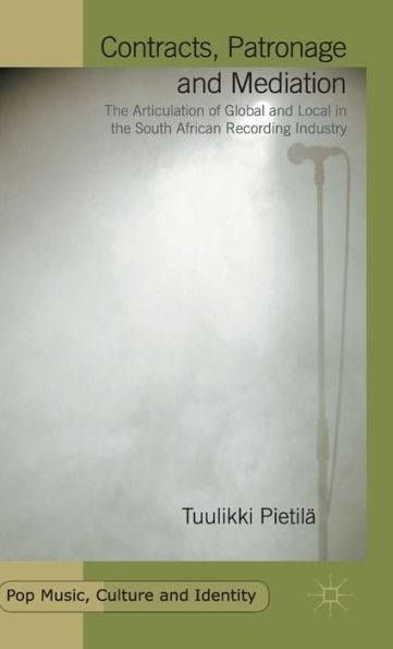 Contracts, Patronage And Mediation: The Articulation Of Global And Local In The South African Recording Industry (Pop Music, Culture And Identity)
