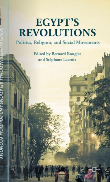 Egypt's Revolutions: Politics, Religion, And Social Movements (The Sciences Po Series In International Relations And Political Economy)