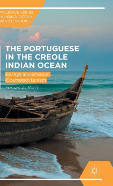 The Portuguese In The Creole Indian Ocean: Essays In Historical Cosmopolitanism (Palgrave Series In Indian Ocean World Studies)