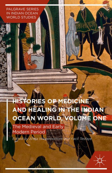 Histories Of Medicine And Healing In The Indian Ocean World, Volume One: The Medieval And Early Modern Period (Palgrave Series In Indian Ocean World Studies)