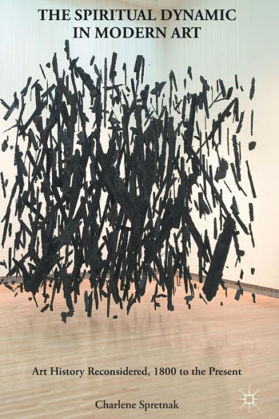 The Spiritual Dynamic In Modern Art: Art History Reconsidered, 1800 To The Present