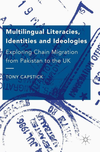 Multilingual Literacies, Identities And Ideologies: Exploring Chain Migration From Pakistan To The Uk