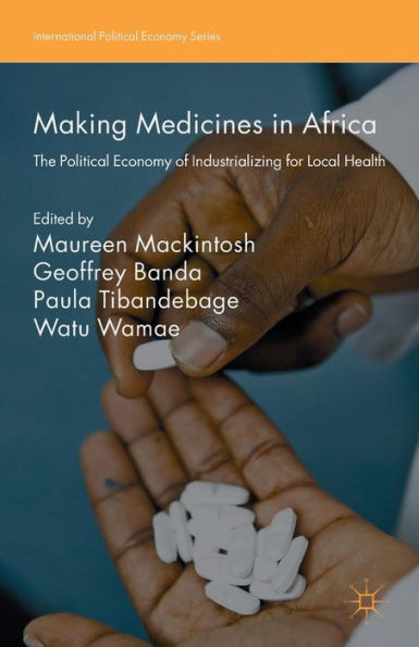 Making Medicines In Africa: The Political Economy Of Industrializing For Local Health (International Political Economy Series) - 9781137571335