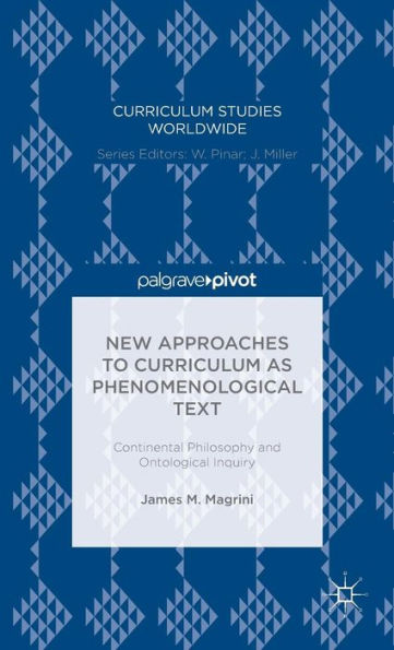 New Approaches To Curriculum As Phenomenological Text: Continental Philosophy And Ontological Inquiry (Curriculum Studies Worldwide)