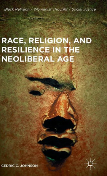Race, Religion, And Resilience In The Neoliberal Age (Black Religion/Womanist Thought/Social Justice)