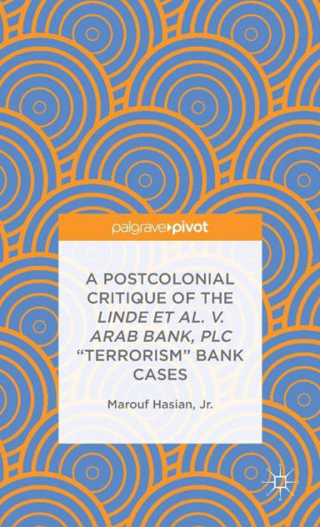 A Postcolonial Critique Of The Linde Et Al. V. Arab Bank, Plc "Terrorism" Bank Cases