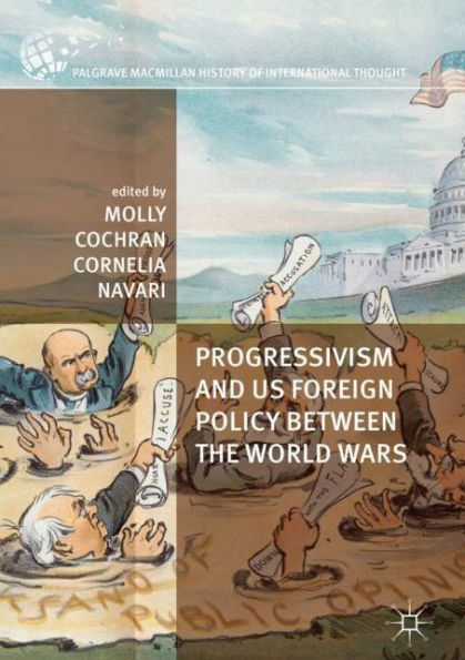 Progressivism And Us Foreign Policy Between The World Wars (The Palgrave Macmillan History Of International Thought)