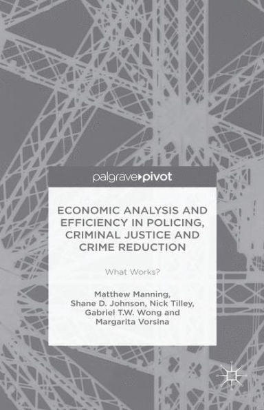 Economic Analysis And Efficiency In Policing, Criminal Justice And Crime Reduction: What Works?