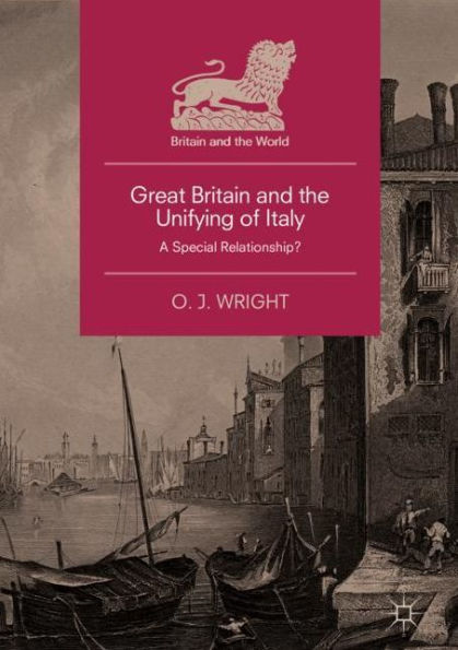 Great Britain And The Unifying Of Italy: A Special Relationship? (Britain And The World)