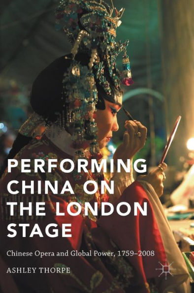 Performing China On The London Stage: Chinese Opera And Global Power, 1759–2008