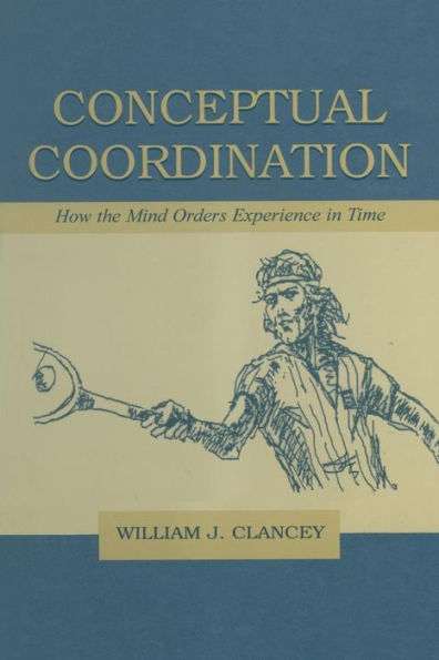 Conceptual Coordination: How The Mind Orders Experience In Time