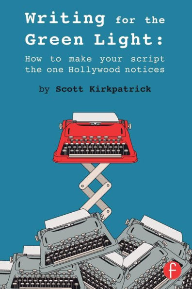 Writing For The Green Light: How To Make Your Script The One Hollywood Notices - 9781138016460