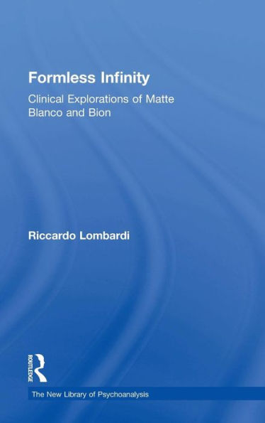 Formless Infinity: Clinical Explorations Of Matte Blanco And Bion (The New Library Of Psychoanalysis)